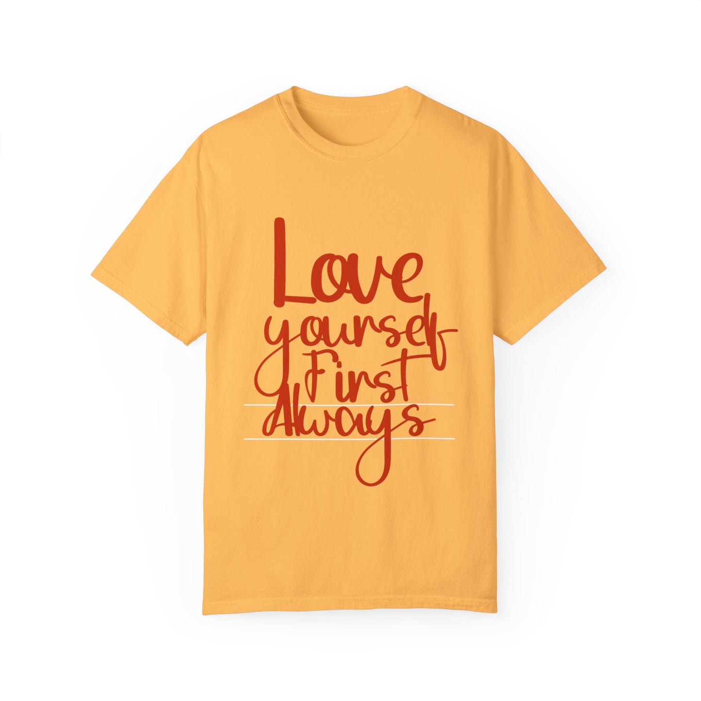 Love Yourself First Always T-Shirt - Garment-Dyed Unisex Tee for Positive Vibes