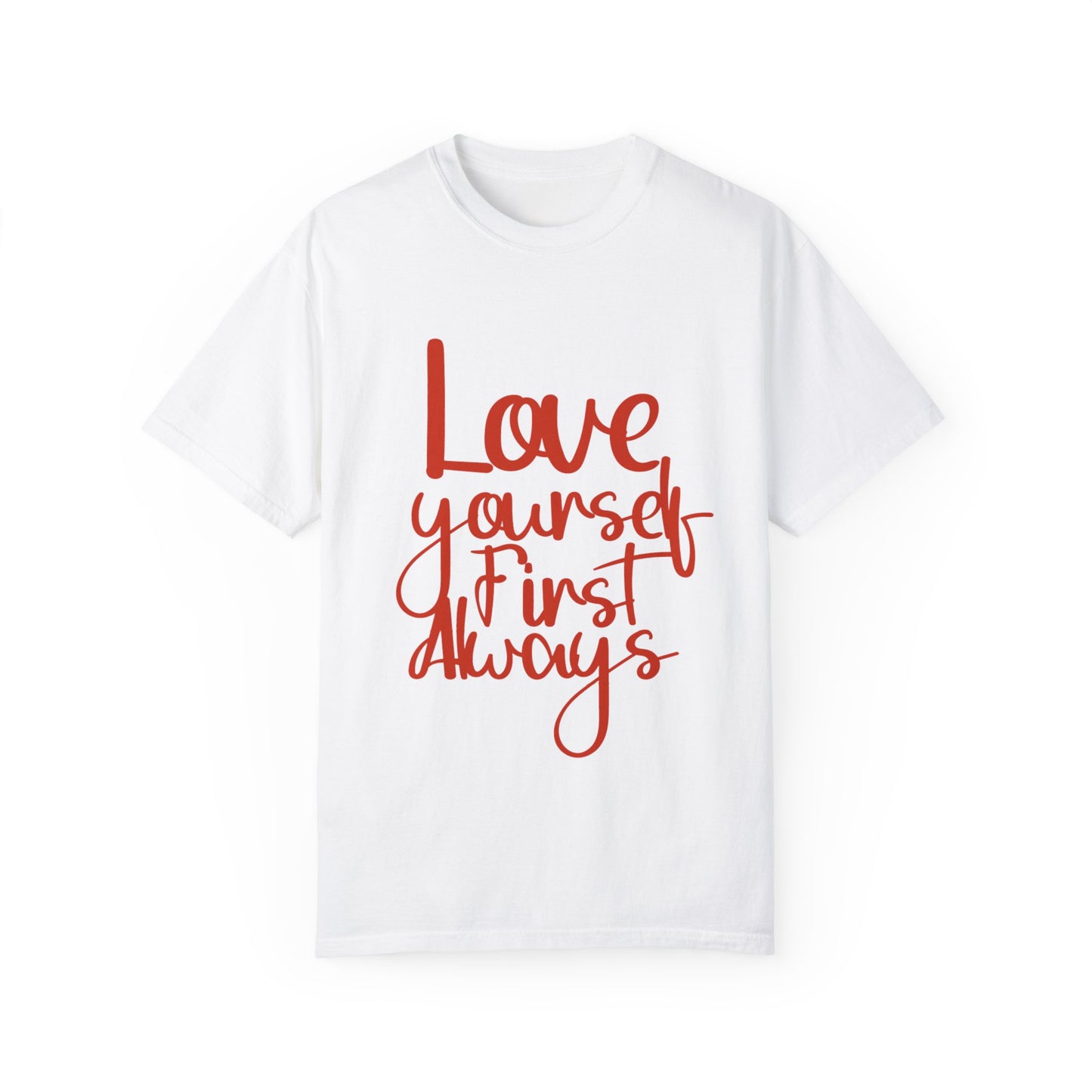 Love Yourself First Always T-Shirt - Garment-Dyed Unisex Tee for Positive Vibes