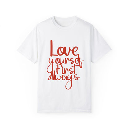 Love Yourself First Always T-Shirt - Garment-Dyed Unisex Tee for Positive Vibes