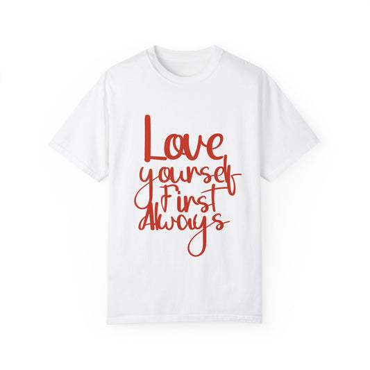 Love Yourself First Always T-Shirt - Garment-Dyed Unisex Tee for Positive Vibes