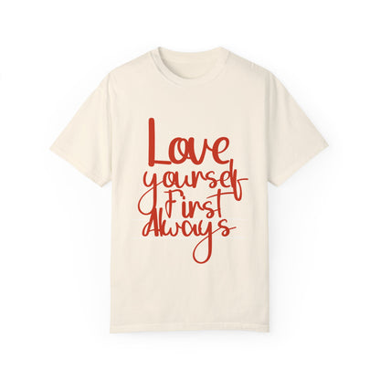 Love Yourself First Always T-Shirt - Garment-Dyed Unisex Tee for Positive Vibes