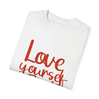 Love Yourself First Always T-Shirt - Garment-Dyed Unisex Tee for Positive Vibes