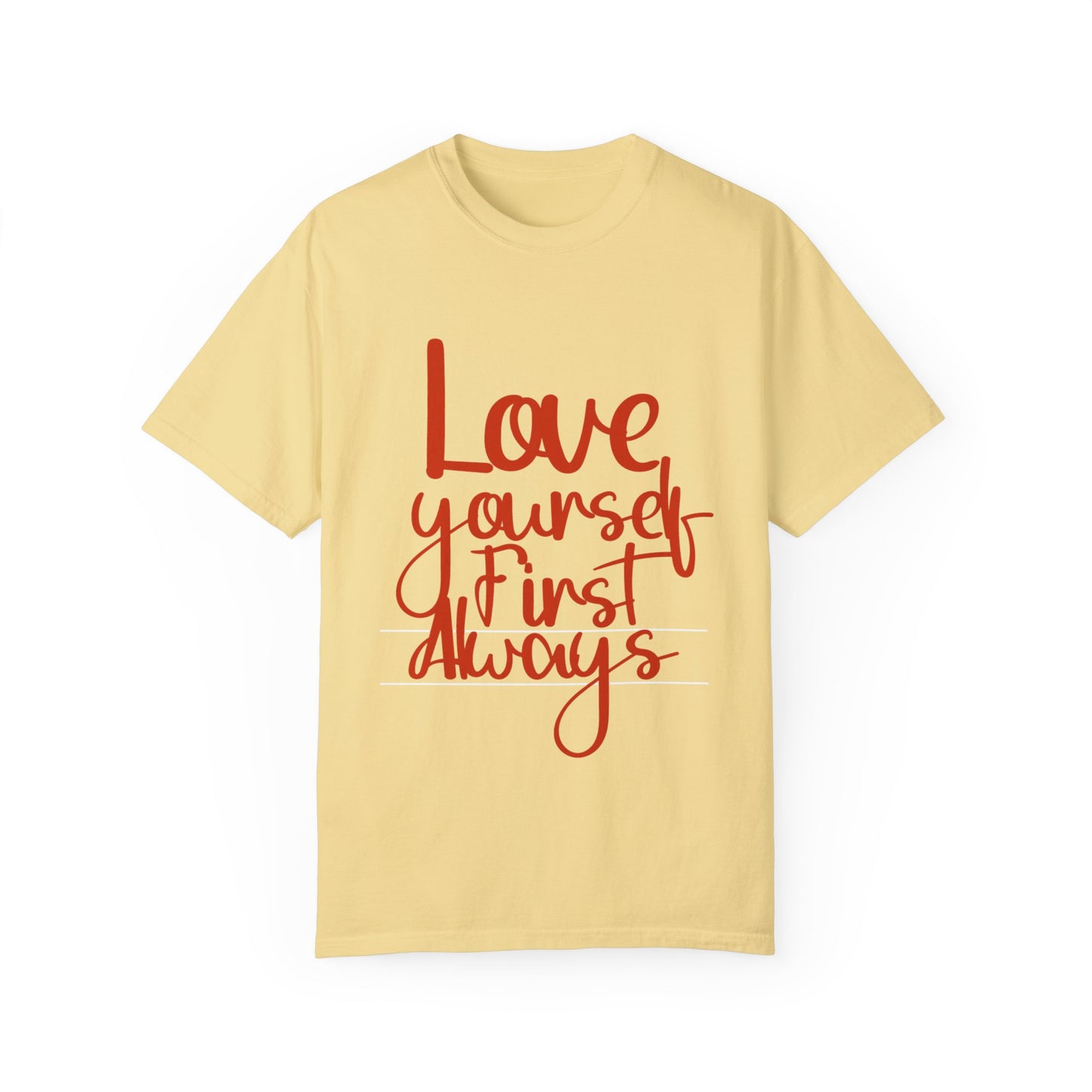 Love Yourself First Always T-Shirt - Garment-Dyed Unisex Tee for Positive Vibes