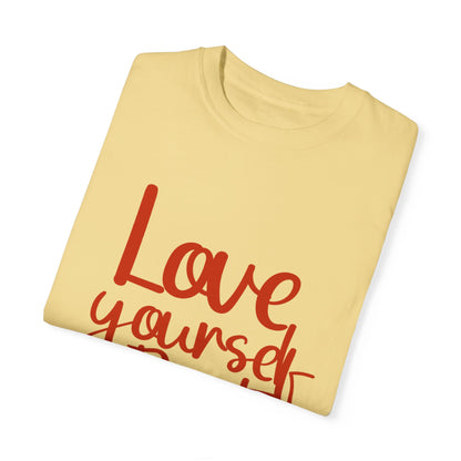 Love Yourself First Always T-Shirt - Garment-Dyed Unisex Tee for Positive Vibes