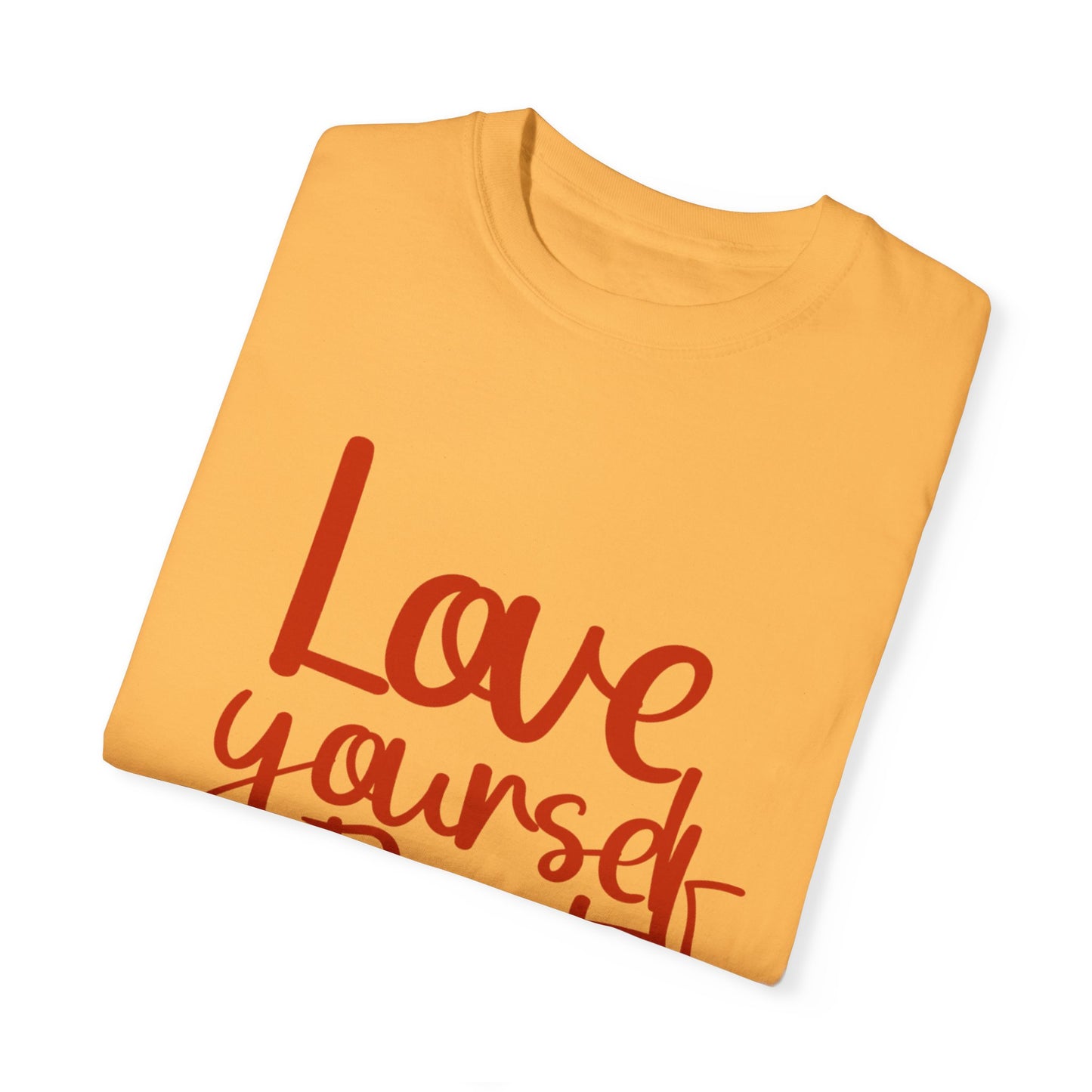 Love Yourself First Always T-Shirt - Garment-Dyed Unisex Tee for Positive Vibes