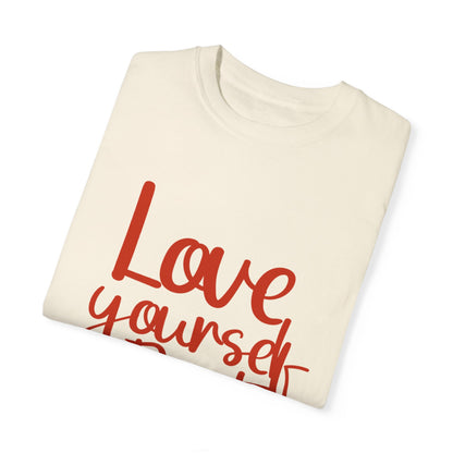 Love Yourself First Always T-Shirt - Garment-Dyed Unisex Tee for Positive Vibes